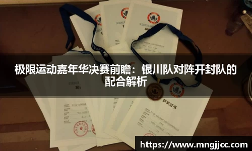 极限运动嘉年华决赛前瞻：银川队对阵开封队的配合解析