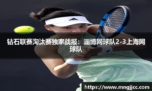 钻石联赛淘汰赛独家战报：淄博网球队2-3上海网球队
